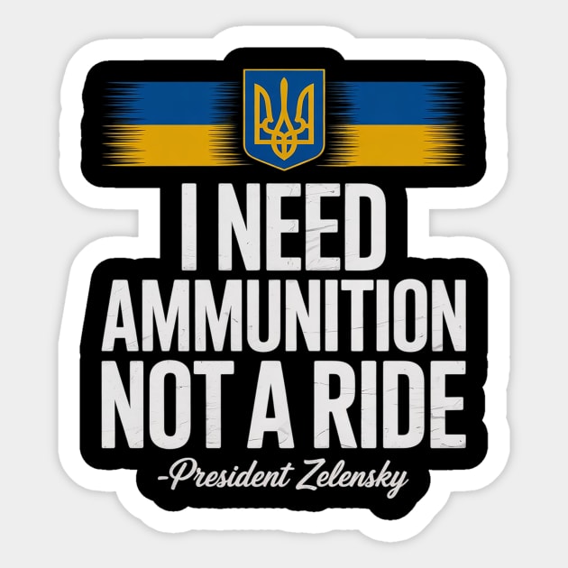 Volodymyr Zelensky I Need Ammunition, Not A Ride Ukraine Sticker by mozcriactivo